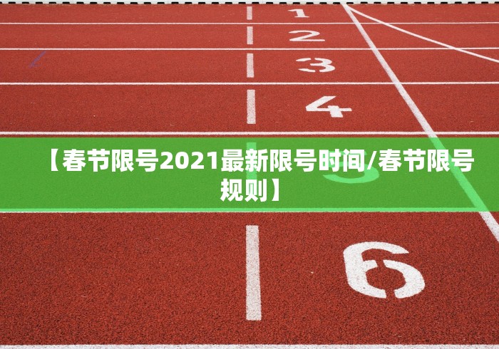 【春节限号2021最新限号时间/春节限号规则】