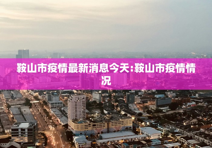 鞍山市疫情最新消息今天:鞍山市疫情情况