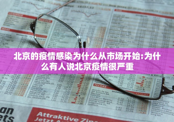北京的疫情感染为什么从市场开始:为什么有人说北京疫情很严重