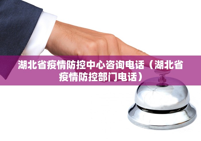 湖北省疫情防控中心咨询电话（湖北省疫情防控部门电话）