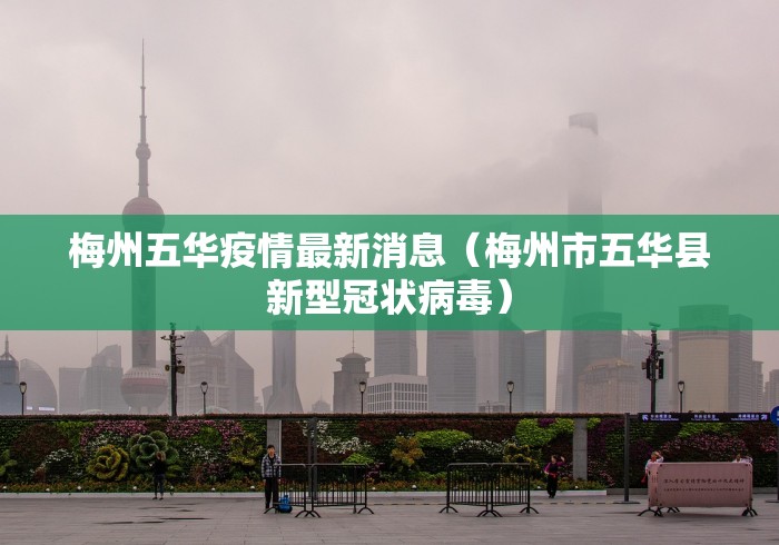 梅州五华疫情最新消息（梅州市五华县新型冠状病毒）