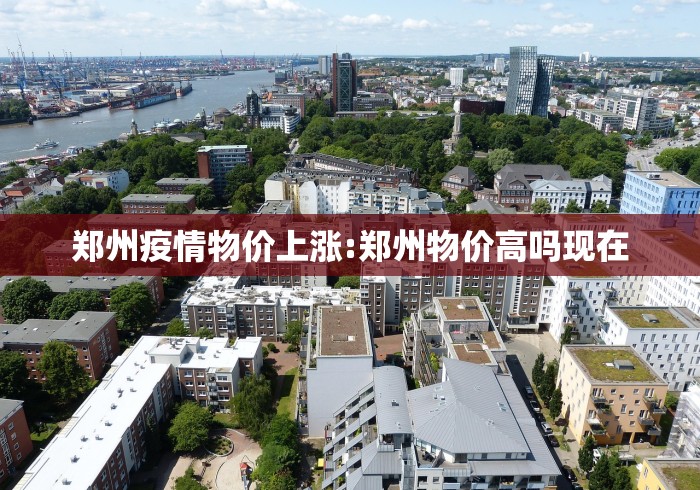 郑州疫情物价上涨:郑州物价高吗现在