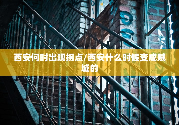 西安何时出现拐点/西安什么时候变成贼城的