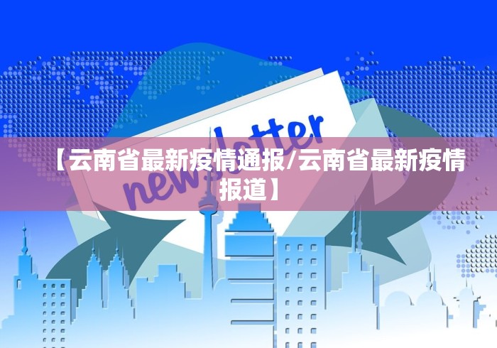 【云南省最新疫情通报/云南省最新疫情报道】