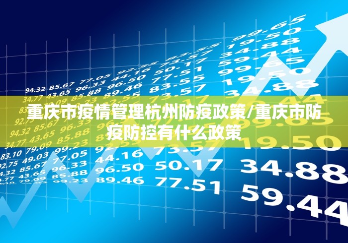 重庆市疫情管理杭州防疫政策/重庆市防疫防控有什么政策