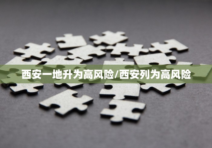 西安一地升为高风险/西安列为高风险
