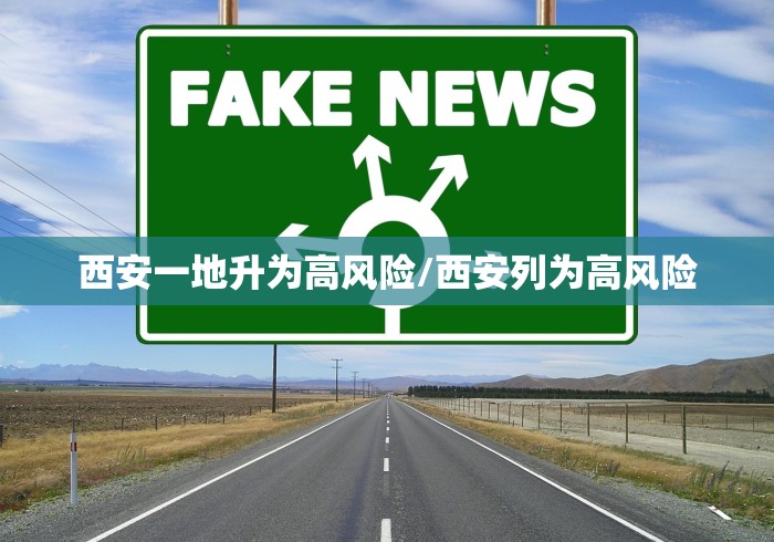 西安一地升为高风险/西安列为高风险 西安一地升为高风险/西安列为高风险