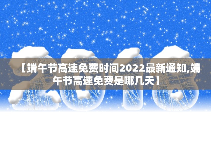 【端午节高速免费时间2022最新通知,端午节高速免费是哪几天】