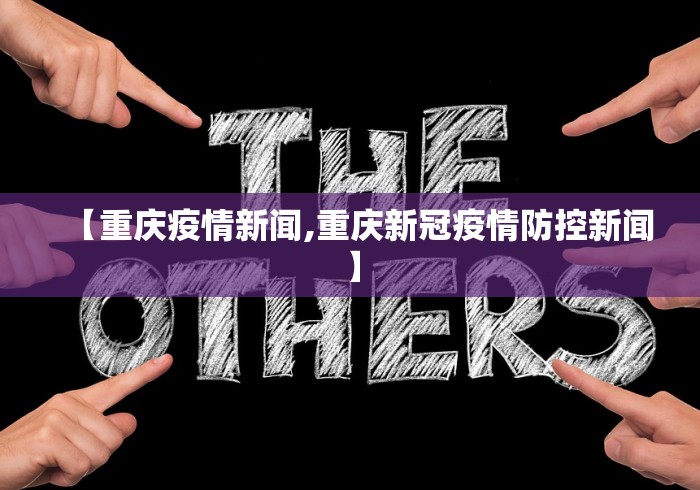 【重庆疫情新闻,重庆新冠疫情防控新闻】