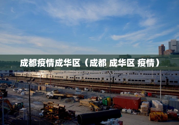 成都疫情成华区（成都 成华区 疫情）