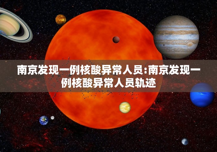 南京发现一例核酸异常人员:南京发现一例核酸异常人员轨迹