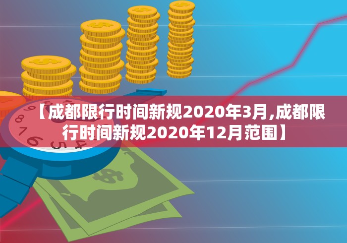 【成都限行时间新规2020年3月,成都限行时间新规2020年12月范围】 【成都限行时间新规2020年3月,成都限行时间新规2020年12月范围】