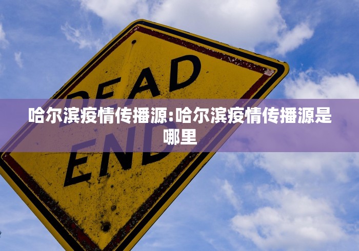 哈尔滨疫情传播源:哈尔滨疫情传播源是哪里