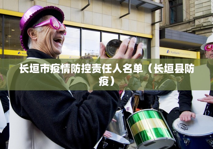 长垣市疫情防控责任人名单(长垣县防疫)