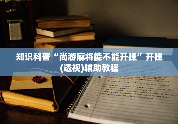 玩家辅助神器:“打麻将赢神器万能”其实确实有挂