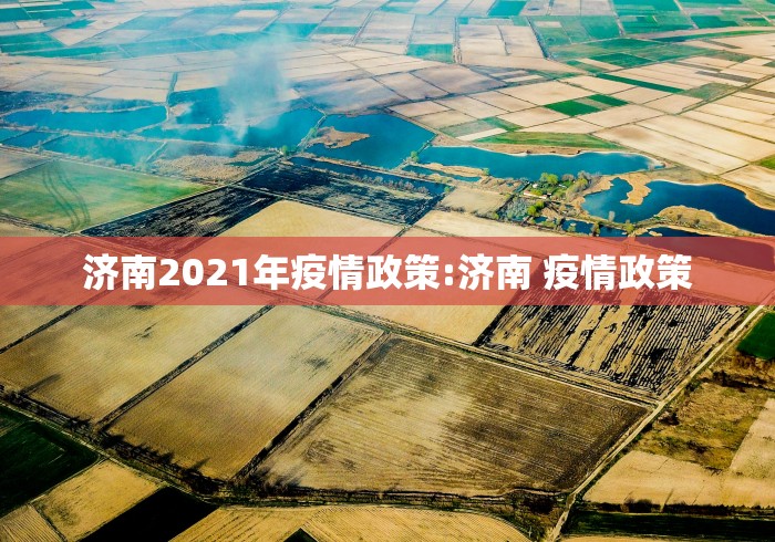 济南2021年疫情政策:济南 疫情政策