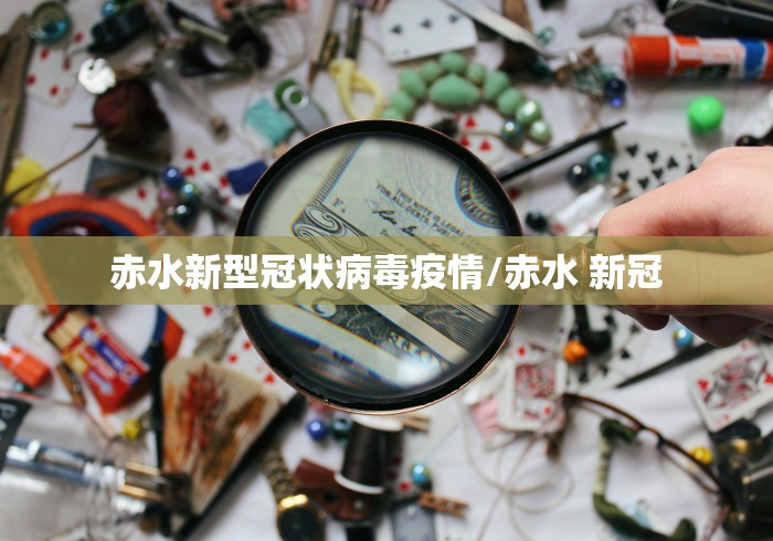 赤水新型冠状病毒疫情/赤水 新冠