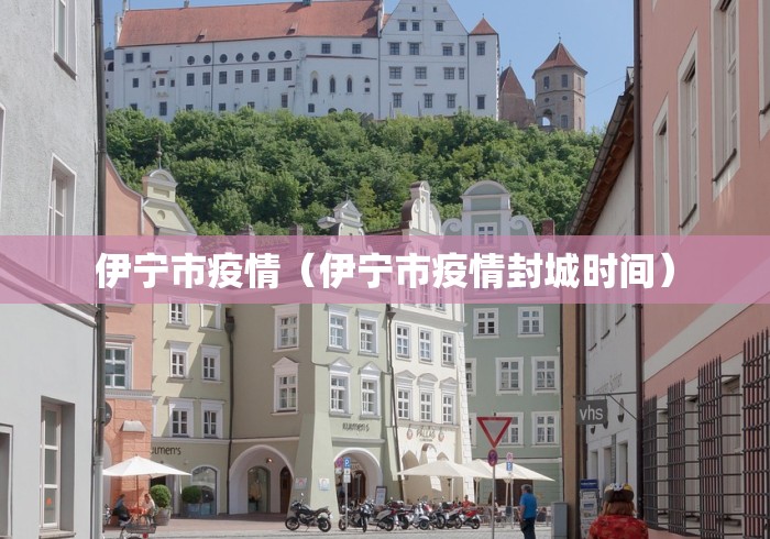 伊宁市疫情（伊宁市疫情封城时间）