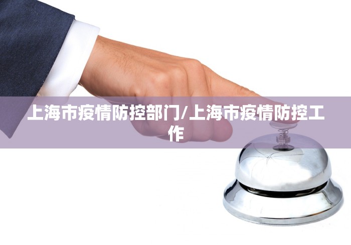 上海市疫情防控部门/上海市疫情防控工作