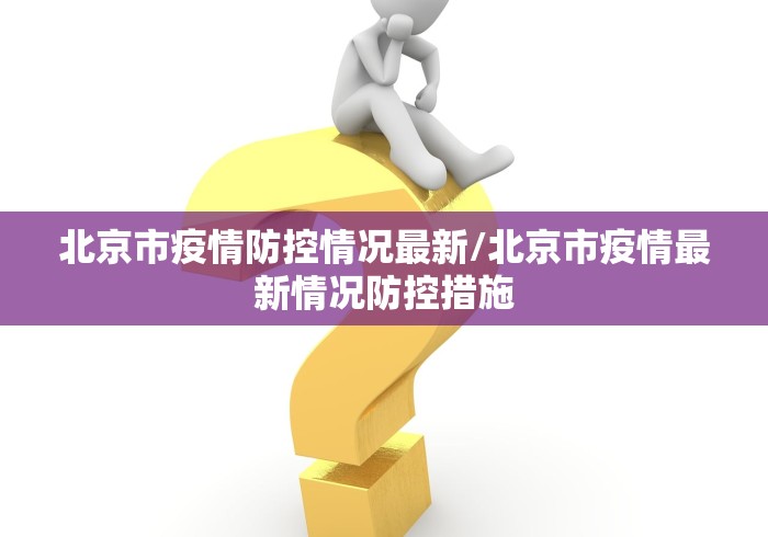 北京市疫情防控情况最新/北京市疫情最新情况防控措施