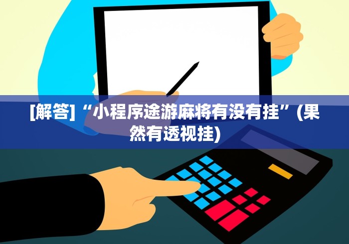 [解答]“小程序途游麻将有没有挂	”(果然有透视挂)