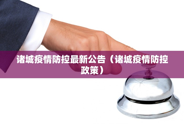 诸城疫情防控最新公告（诸城疫情防控政策）