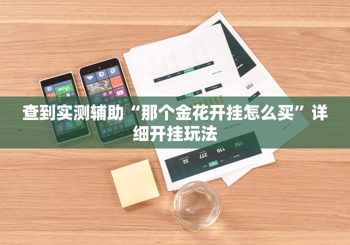 查到实测辅助“那个金花开挂怎么买”详细开挂玩法