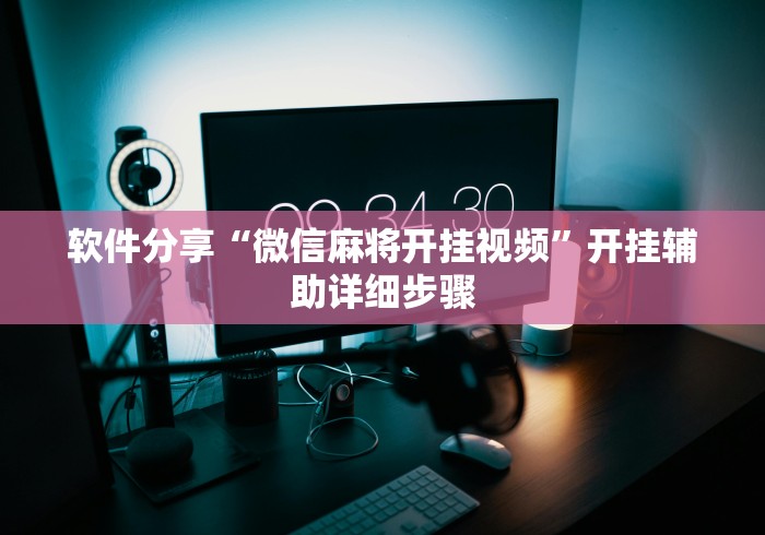 软件分享“微信麻将开挂视频	”开挂辅助详细步骤