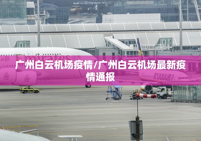 广州白云机场疫情/广州白云机场最新疫情通报