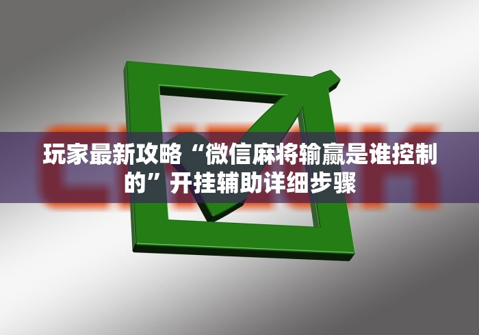 玩家最新攻略“微信麻将输赢是谁控制的	”开挂辅助详细步骤