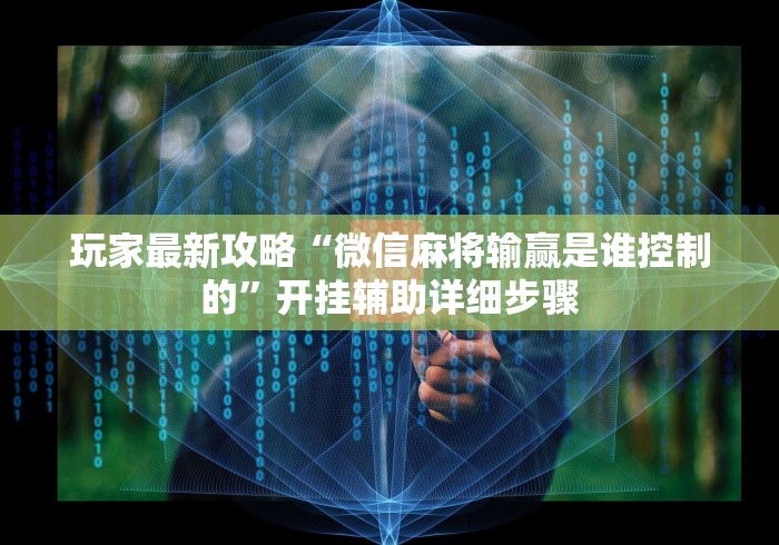 玩家最新攻略“微信麻将输赢是谁控制的”开挂辅助详细步骤