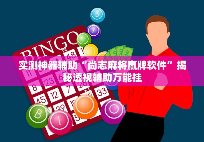 实测神器辅助“尚志麻将赢牌软件”揭秘透视辅助万能挂
