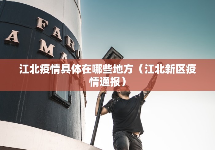 江北疫情具体在哪些地方（江北新区疫情通报）