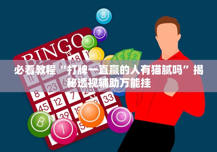 必看教程“打牌一直赢的人有猫腻吗	”揭秘透视辅助万能挂
