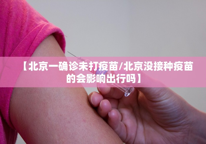 【北京一确诊未打疫苗/北京没接种疫苗的会影响出行吗】