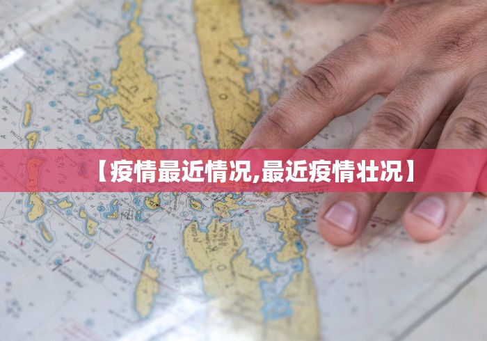 【疫情最近情况,最近疫情壮况】