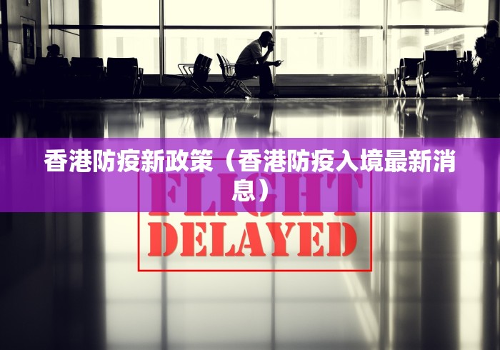 香港防疫新政策（香港防疫入境最新消息）