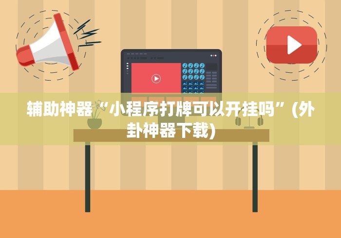 辅助神器“小程序打牌可以开挂吗	”(外卦神器下载)