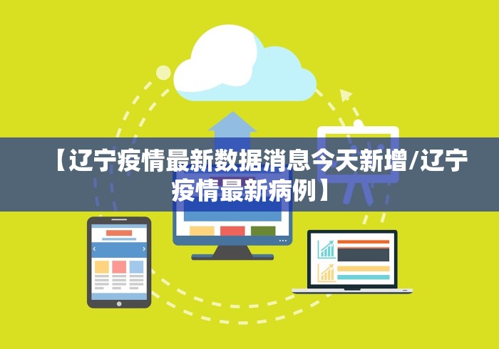 【辽宁疫情最新数据消息今天新增/辽宁疫情最新病例】