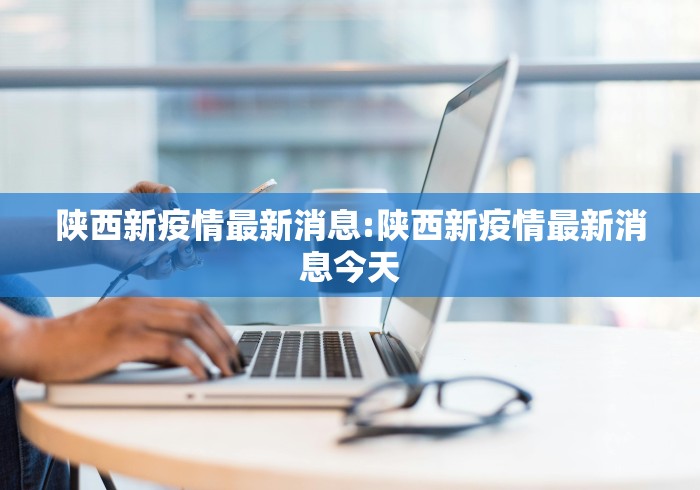 陕西新疫情最新消息:陕西新疫情最新消息今天