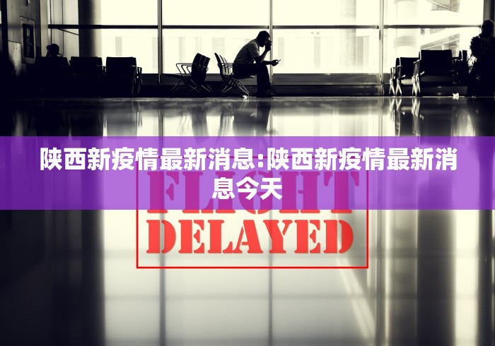 陕西新疫情最新消息:陕西新疫情最新消息今天