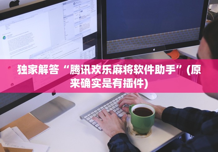 独家解答“腾讯欢乐麻将软件助手”(原来确实是有插件)