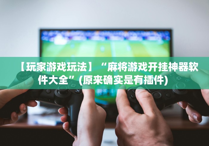 辅助开挂工具“雀神广东麻将有挂怎么看出来”(确实是有挂)知乎