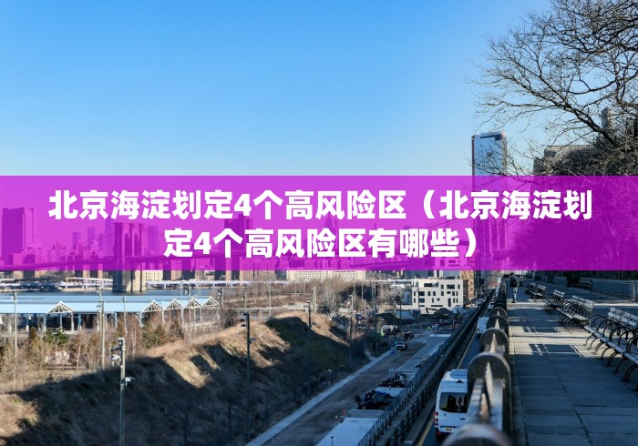 北京海淀划定4个高风险区（北京海淀划定4个高风险区有哪些）