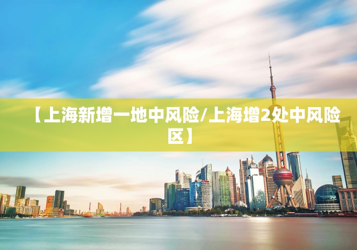 【上海新增一地中风险/上海增2处中风险区】 【上海新增一地中风险/上海增2处中风险区】