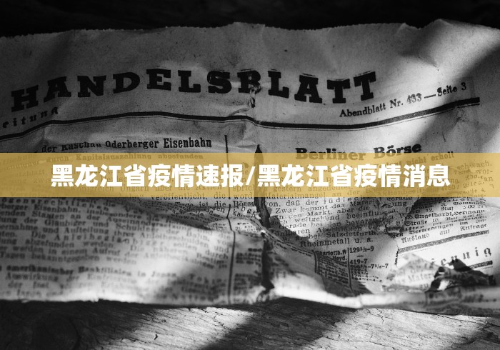 黑龙江省疫情速报/黑龙江省疫情消息