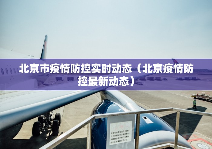 北京市疫情防控实时动态（北京疫情防控最新动态）