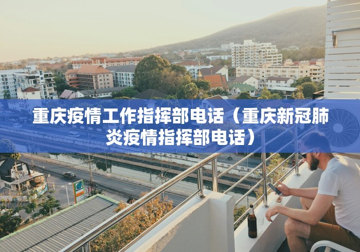 重庆疫情工作指挥部电话（重庆新冠肺炎疫情指挥部电话）