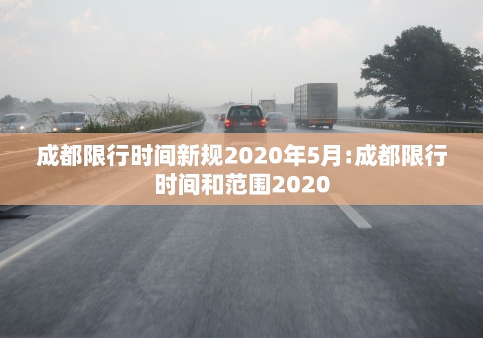 成都限行时间新规2020年5月:成都限行时间和范围2020