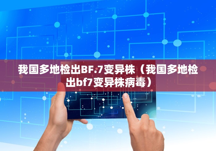 我国多地检出BF.7变异株(我国多地检出bf7变异株病毒)